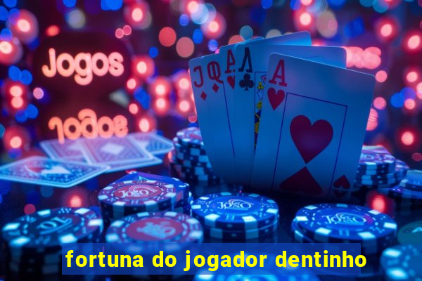 fortuna do jogador dentinho
