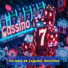 fortuna do jogador dentinho