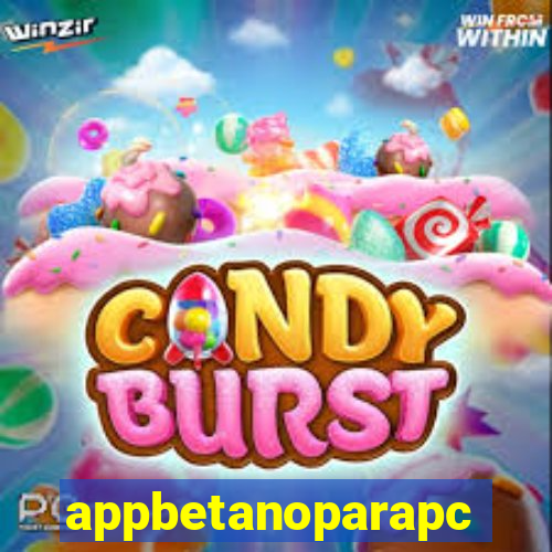 appbetanoparapc