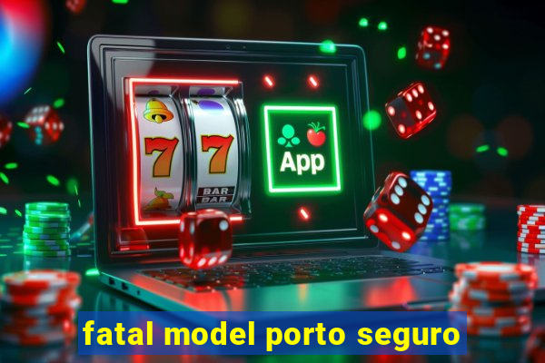 fatal model porto seguro