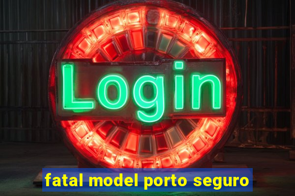 fatal model porto seguro