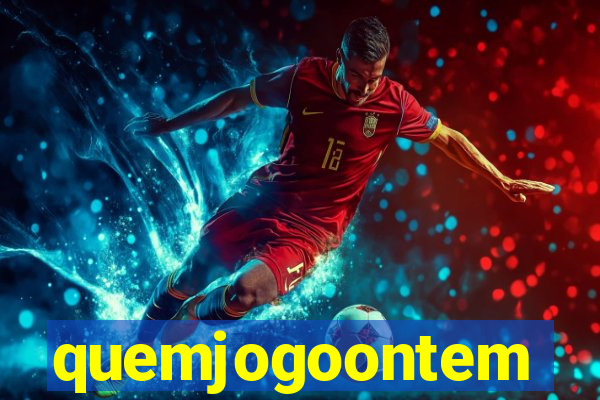 quemjogoontem