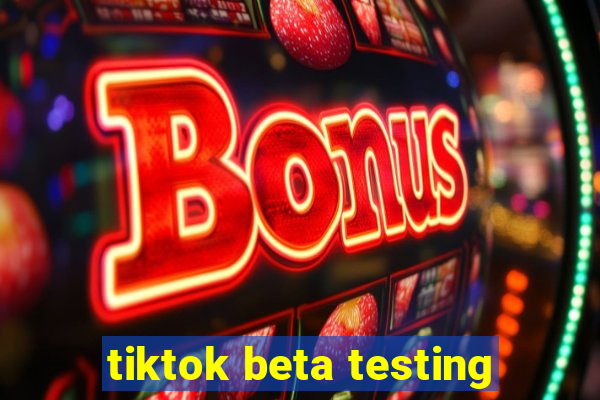 tiktok beta testing