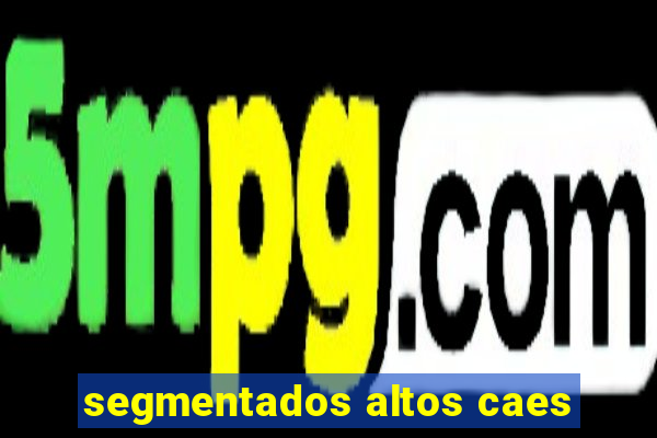 segmentados altos caes