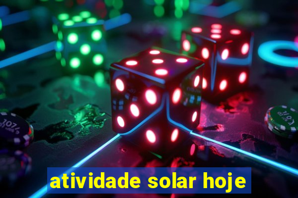 atividade solar hoje