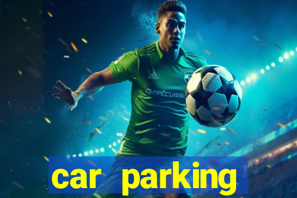 car parking dinheiro infinito e tudo desbloqueado