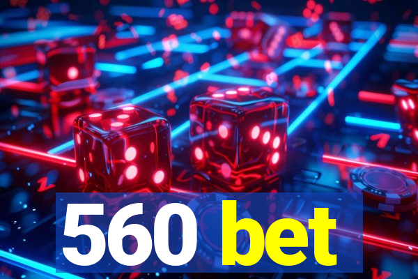 560 bet