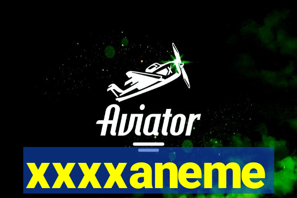 xxxxaneme