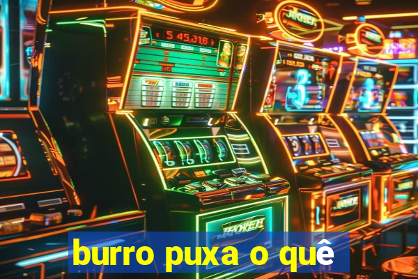 burro puxa o quê