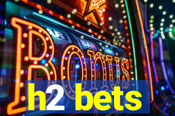 h2 bets