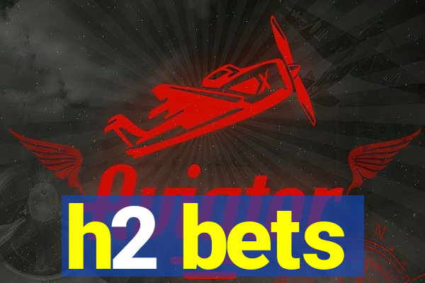 h2 bets