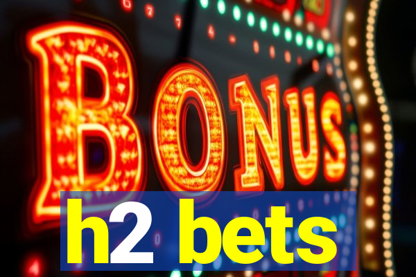 h2 bets