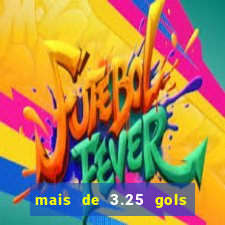 mais de 3.25 gols o que significa