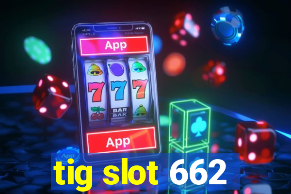tig slot 662