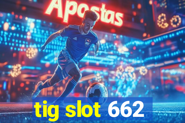 tig slot 662