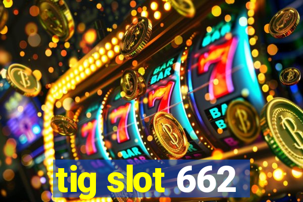 tig slot 662