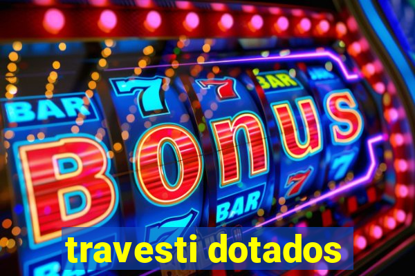 travesti dotados