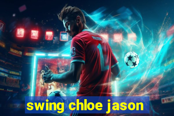 swing chloe jason
