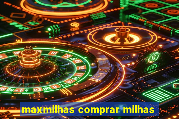 maxmilhas comprar milhas