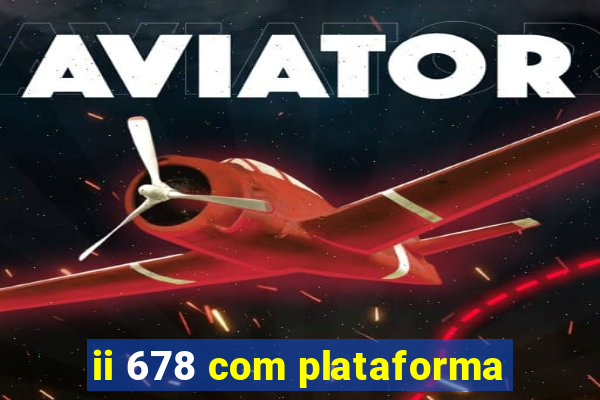 ii 678 com plataforma