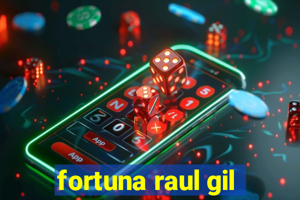 fortuna raul gil