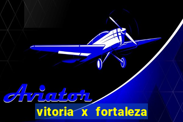 vitoria x fortaleza onde assistir