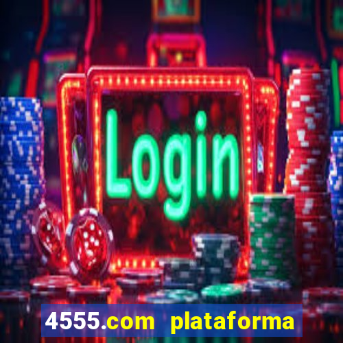 4555.com plataforma de jogos