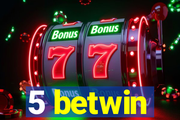 5 betwin