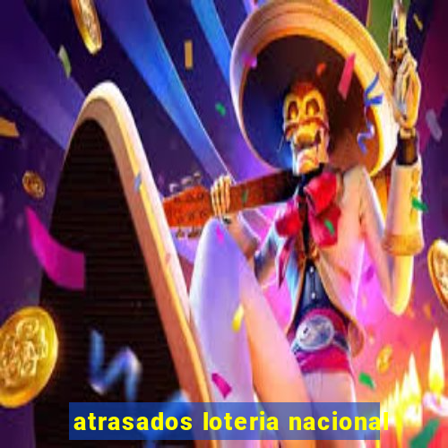 atrasados loteria nacional