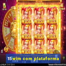 15wim com plataforma