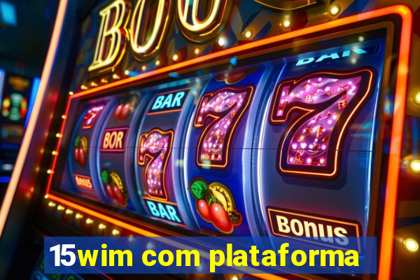 15wim com plataforma