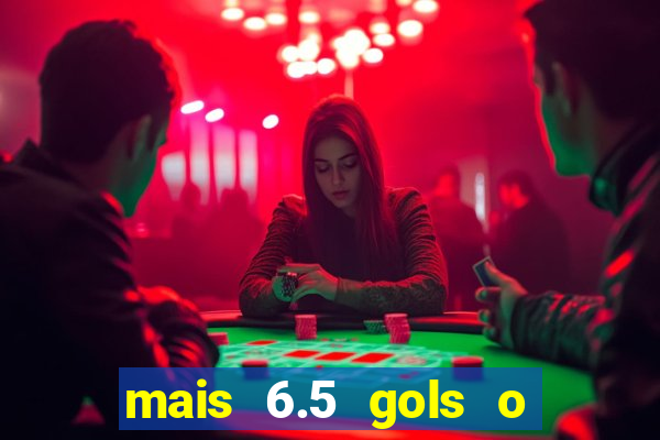 mais 6.5 gols o que significa