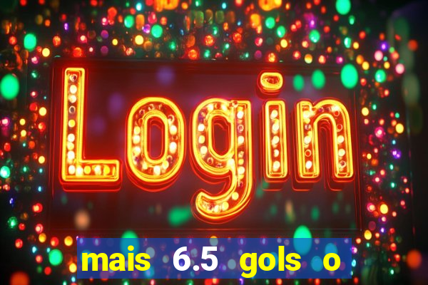 mais 6.5 gols o que significa