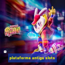 plataforma antiga slots