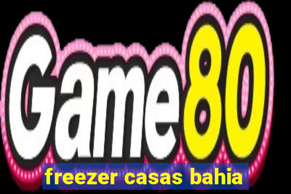 freezer casas bahia