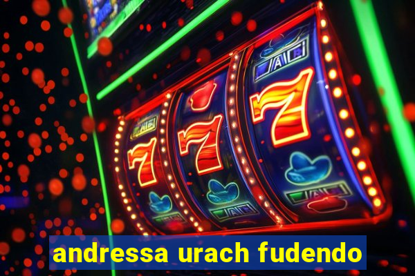 andressa urach fudendo