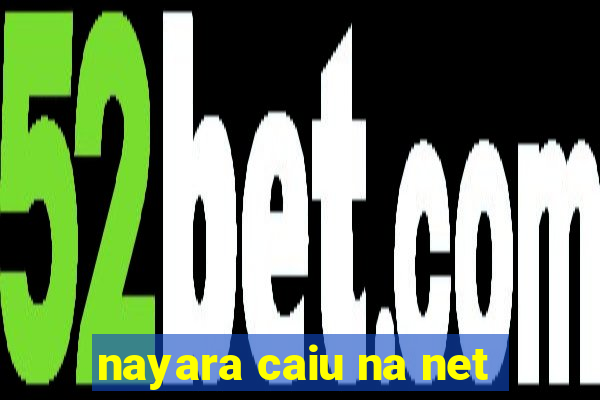 nayara caiu na net