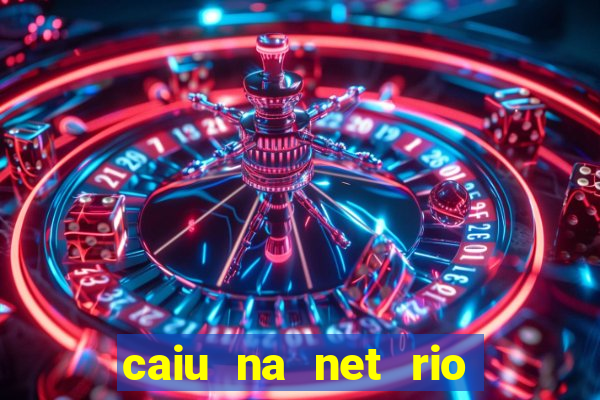 caiu na net rio de janeiro