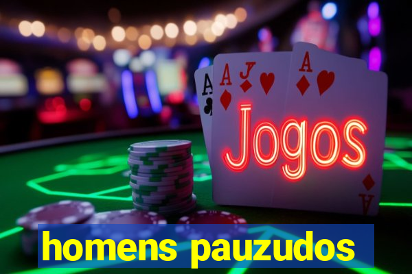 homens pauzudos