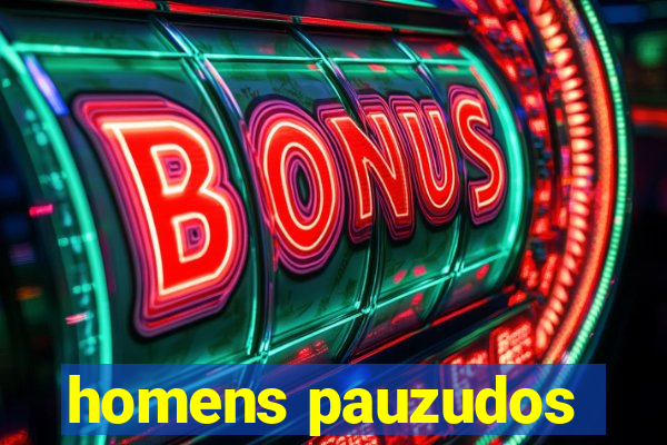 homens pauzudos