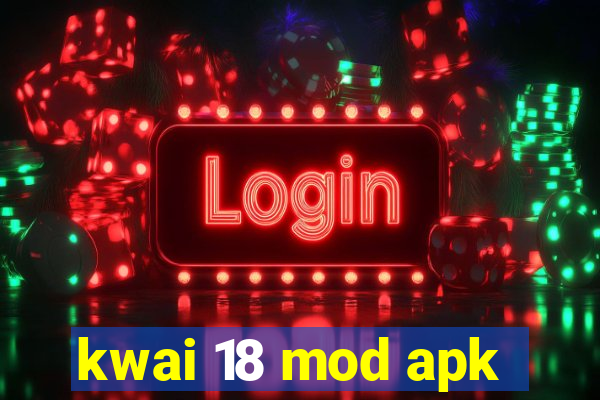 kwai 18 mod apk