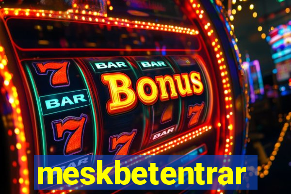 meskbetentrar