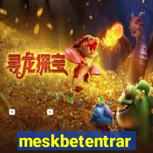 meskbetentrar