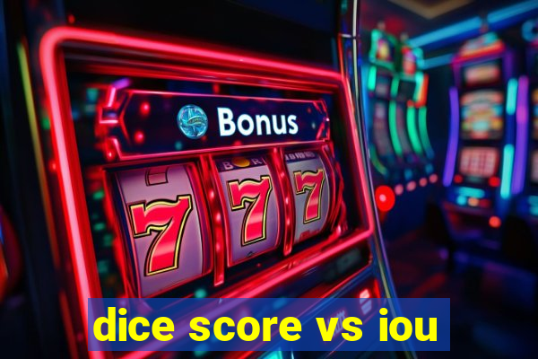 dice score vs iou