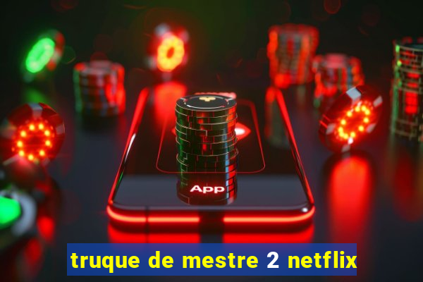 truque de mestre 2 netflix