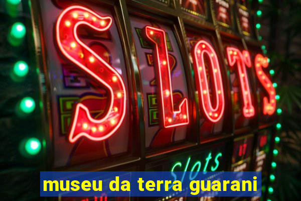 museu da terra guarani