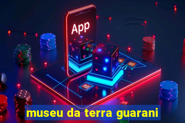 museu da terra guarani