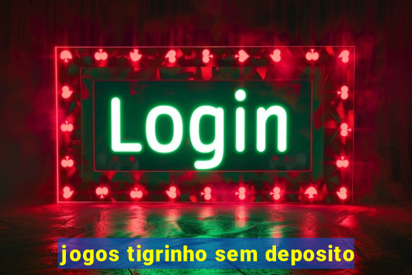 jogos tigrinho sem deposito