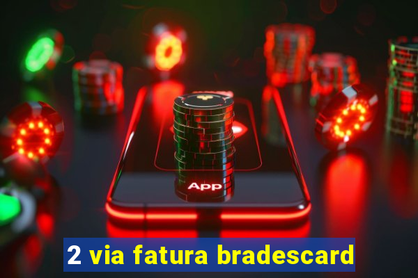 2 via fatura bradescard
