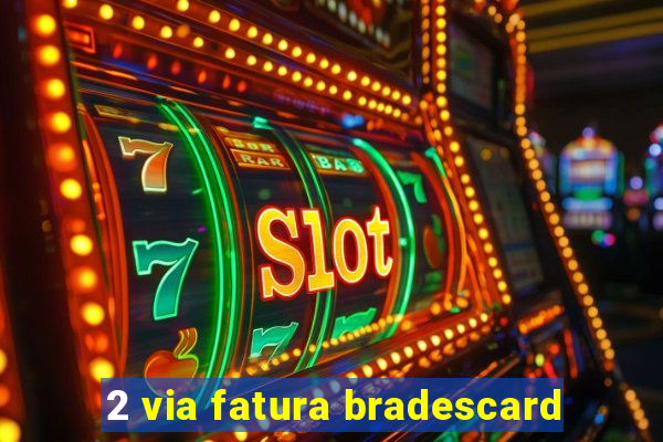 2 via fatura bradescard